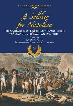 A Soldier for Napoleon: The Campaigns of Lieutenant Franz Joseph Hausmann, 7th Bavarian Infantry