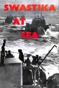 Swastika at Sea: The Struggle and Destruction of the German Navy 1939-1945