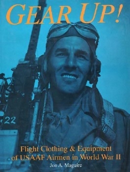 Gear Up!: Flight Clothing & Equipment of USAAF Airmen in World War II (Schiffer Military/Aviation History)