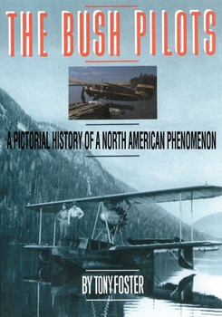 The Bush Pilots: A Pictorial History of a Canadian Phenomenon
