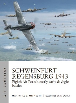 Schweinfurt-Regensburg 1943: Eighth Air Forces costly early daylight battles (Osprey Air Campaign 14)