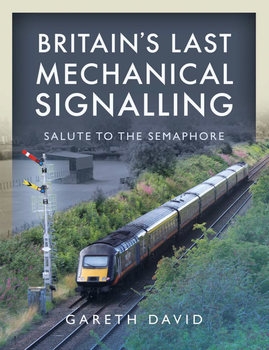 Britains Last Mechanical Signalling: Salute to the Semaphore