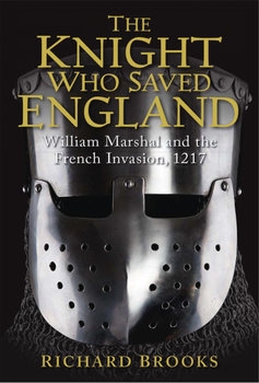The Knight Who Saved England: William Marshal and the French Invasion, 1217 (Osprey General Military)