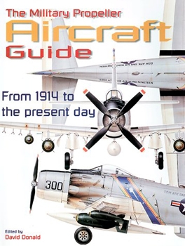 The Military Propeller Aircraft Guide: From 1914 to the Present Day
