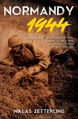 Normandy 1944: German Military Organization, Combat Power and Organizational Effectiveness
