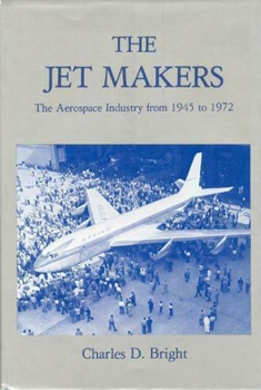 The Jet Makers: The Aerospace Industry From 1945 to 1972