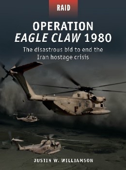 Operation Eagle Claw 1980: The disastrous bid to end the Iran hostage crisis (Osprey Raid 52)