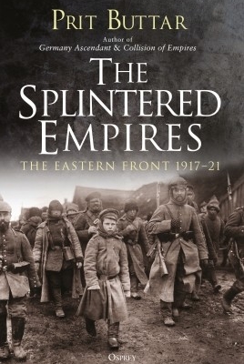 The Splintered Empires: The Eastern Front 191721 (Osprey General Military)
