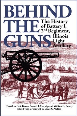 Behind the Guns The History of Battery I, 2nd Regiment, Illinois Light Artillery (Shawnee Classics (Reprinted