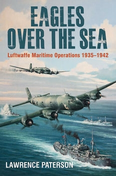 Eagles over the Sea: The History of Luftwaffe Maritime Operations 1935-1942