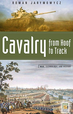 Cavalry from Hoof to Track (War, Technology, and History)