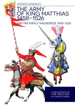 The Army of King Matthias 1458-1526 / Matyas Kiraly Hadserege 1458-1526