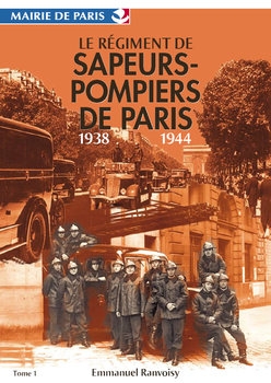 Le Regiment de Sapeurs-Pompiers de Paris 1938-1944 Tome 1-2