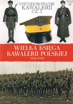 Umundurowanie Kawalerii cz. 3 (Wielka Ksiega Kawalerii Polskiej 1918-1939 Tom 58)