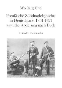 Preussische Zundnadelgewehre in Deutschland 1861-1871 und die Aptierung nach Beck