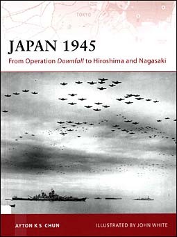 Osprey Campaign 200 - Japan 1945. From Operation Downfall to Hiroshima and Nagasaki