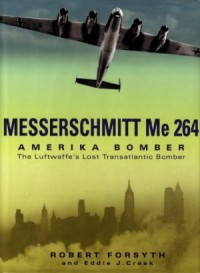 Messerschmitt Me 264 Amerika Bomber: The Luftwaffe's Lost Transatlantic Bomber