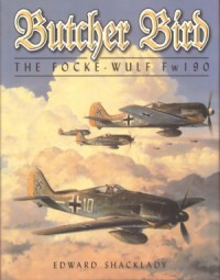 Butcher Bird: The Focke-Wulf Fw 190 (Edward Shacklady)