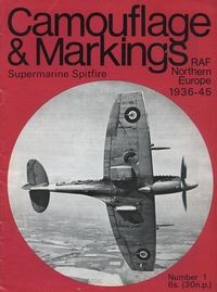 Camouflage & Markings Number 1: Supermarine Spitfire. RAF Northern Europe 1936 - 45