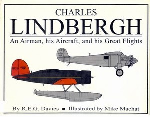 Charles Lindbergh: An Airman, his Aircraft, and his Great Flights.
