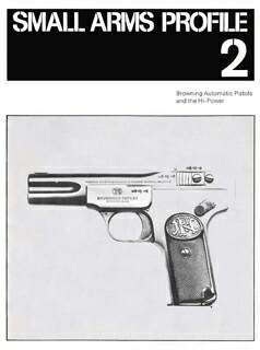 Small Arms Profile 02-Browning Automatics Pistols and the Hi-Power