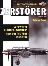 Zerstorer Volume One: Luftwaffe Fighter-Bombers and Destroyers 1936-1940 (Luftwaffe Colours)