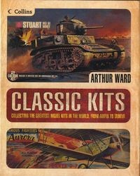 Classic Kits: Collecting the Greatest Model Kits in the World, from Airfix to Tamiya