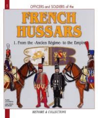 French Hussars Volume 1: 1786 - 1804 From the "Ancien Regime" to the Empire (Officers and Soldiers 5)