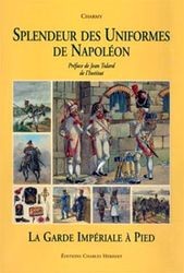 Splendeur des Uniformes de Napol&#233;on (Tome 2): La Garde Imp&#233;riale &#224; Pied