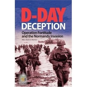 D-Day Deception: Operation Fortitude and the Normandy Invasion