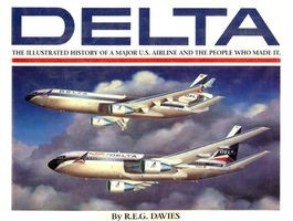 Delta: An Airline and Its Aircraft. The Illustrated History of a Major U.S. Airline and the People Who Made It