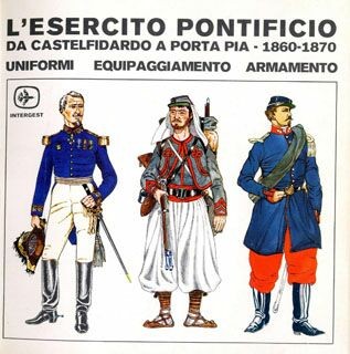 L'Esercito Pontificio da Castelfidardo a Porta Pia 1860-1870