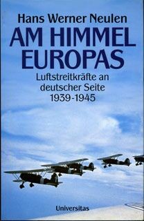 Am Himmel Europas Luftstreitkraefte an deutscher Seite 1939-1945.