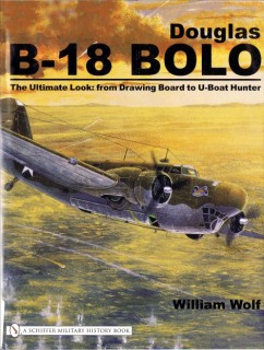 Douglas B-18 Bolo - The Ultimate Look: from Drawing Board to U-Boat Hunter (Schiffer Military History)
