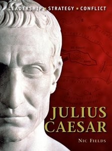 Julius Caesar: The background, strategies, tactics and battlefield experiences of the greatest commanders of history