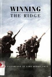 Winning the Ridge - The Canadians at Vimy Ridge, 1917