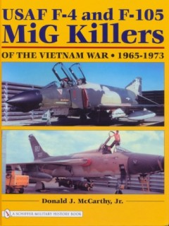 USAF F-4 and F-105 MiG Killers of the Vietnam War 1965 - 1973 (Schiffer Military History Book)