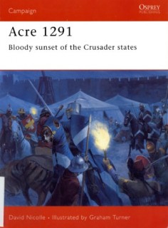 Osprey Campaign 154 - Acre 1291: Bloody Sunset of the Crusader States