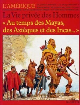 Au temps de Mayas, des Azteques et des Incas (La Vie privee des Hommes)