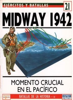 Ejercitos y Batallas 21 Batallas de la Historia 10: Midway 1942. Momento crucial en el Pacifico