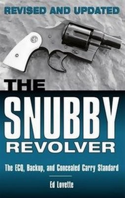 The Snubby Revolver: The ECQ, Backup, and Concealed Carry Standard, Revised and Updated Edition