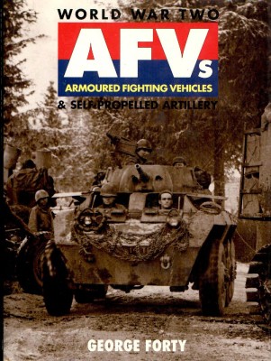 World War Two AFVs Armoured Fighting Vehicles & Self-Propelled Artillery (George Forty)