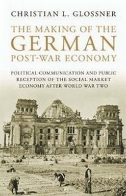 he Making of the German Post-War Economy: Political Communication and Public Reception of the Social Market