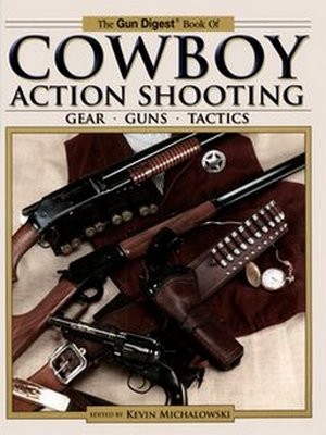 The Gun Digest Book of Cowboy Action Shooting: Guns Gear Tactics