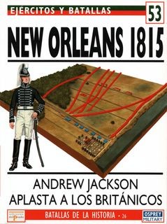 Ejercitos y Batallas 53. Batallas de la Historia 26. New Orleans 1815. Andrew Jackson Aplasta a los Britanicos