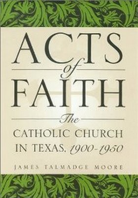 Acts of Faith: The Catholic Church in Texas, 1900-1950