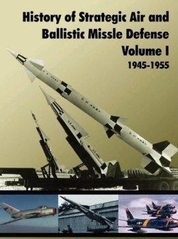 History of Strategic and Ballistic Missle Defense, Volume I 1945-1955