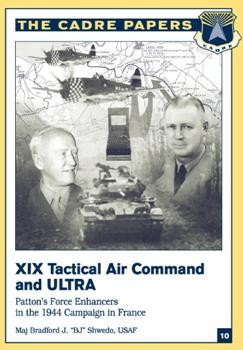 XIX Tactical Air Command and Ultra: Patton's Force Enhancers in the 1944 Campaign in France