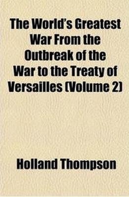 The World's greatest war from the outbreak of the war to the Treaty of Versailles (Volume 2)