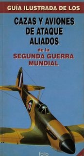 Cazas y Aviones de Ataque Aliados de la Segunda Guerra Mundial (I) (Guia Ilustrada 1)